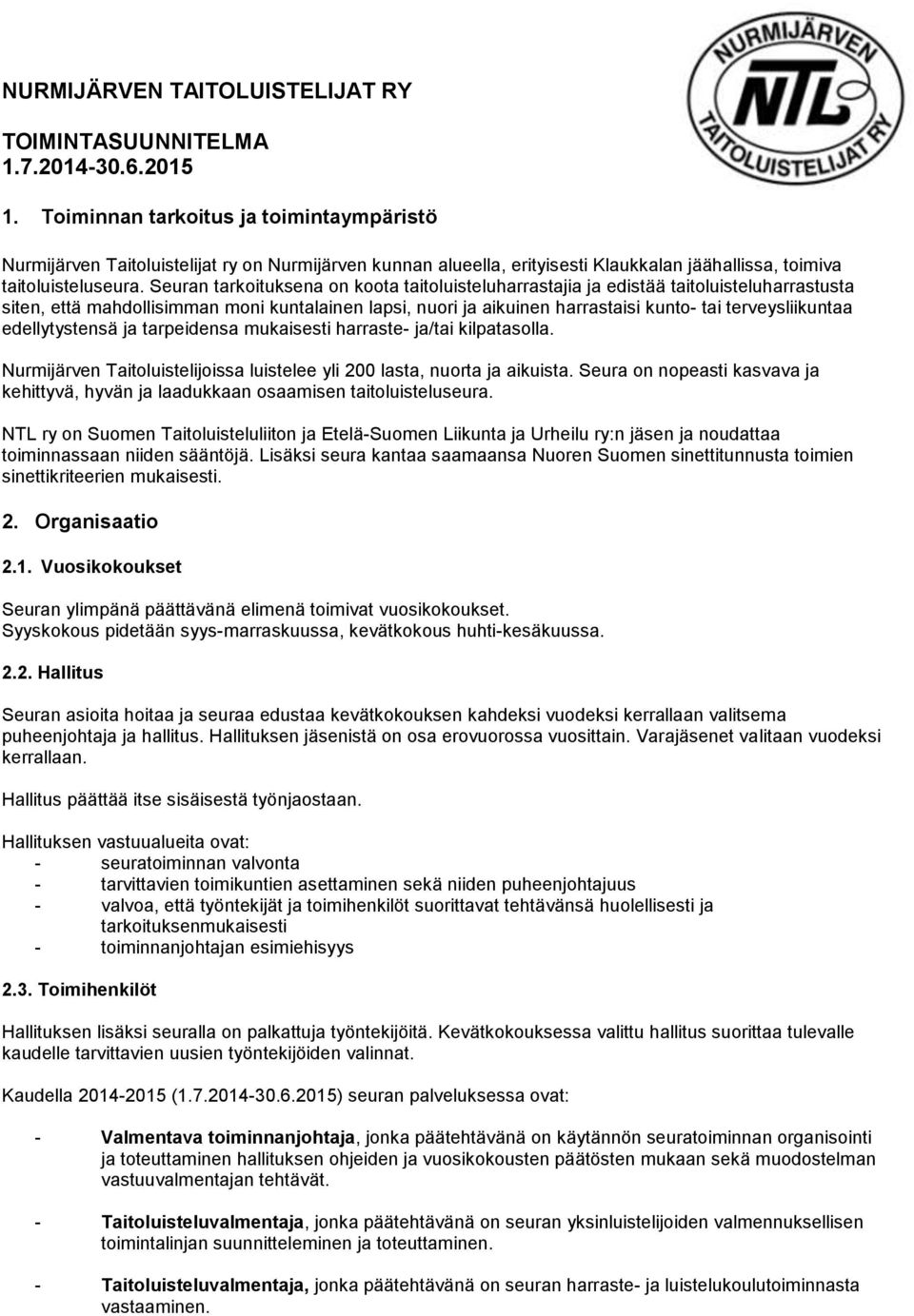 Seuran tarkoituksena on koota taitoluisteluharrastajia ja edistää taitoluisteluharrastusta siten, että mahdollisimman moni kuntalainen lapsi, nuori ja aikuinen harrastaisi kunto- tai terveysliikuntaa