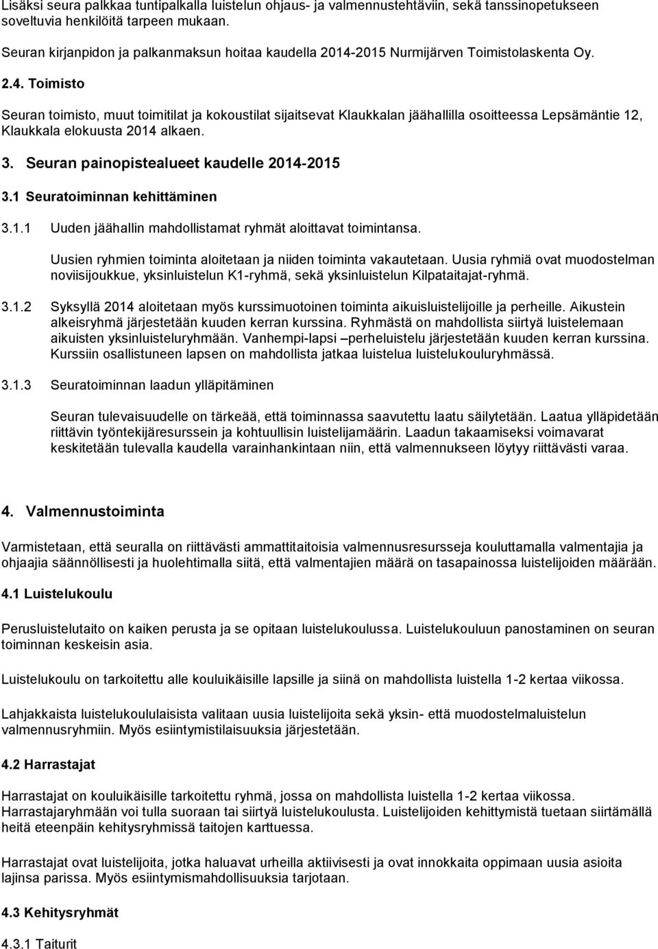 2015 Nurmijärven Toimistolaskenta Oy. 2.4. Toimisto Seuran toimisto, muut toimitilat ja kokoustilat sijaitsevat Klaukkalan jäähallilla osoitteessa Lepsämäntie 12, Klaukkala elokuusta 2014 alkaen. 3.