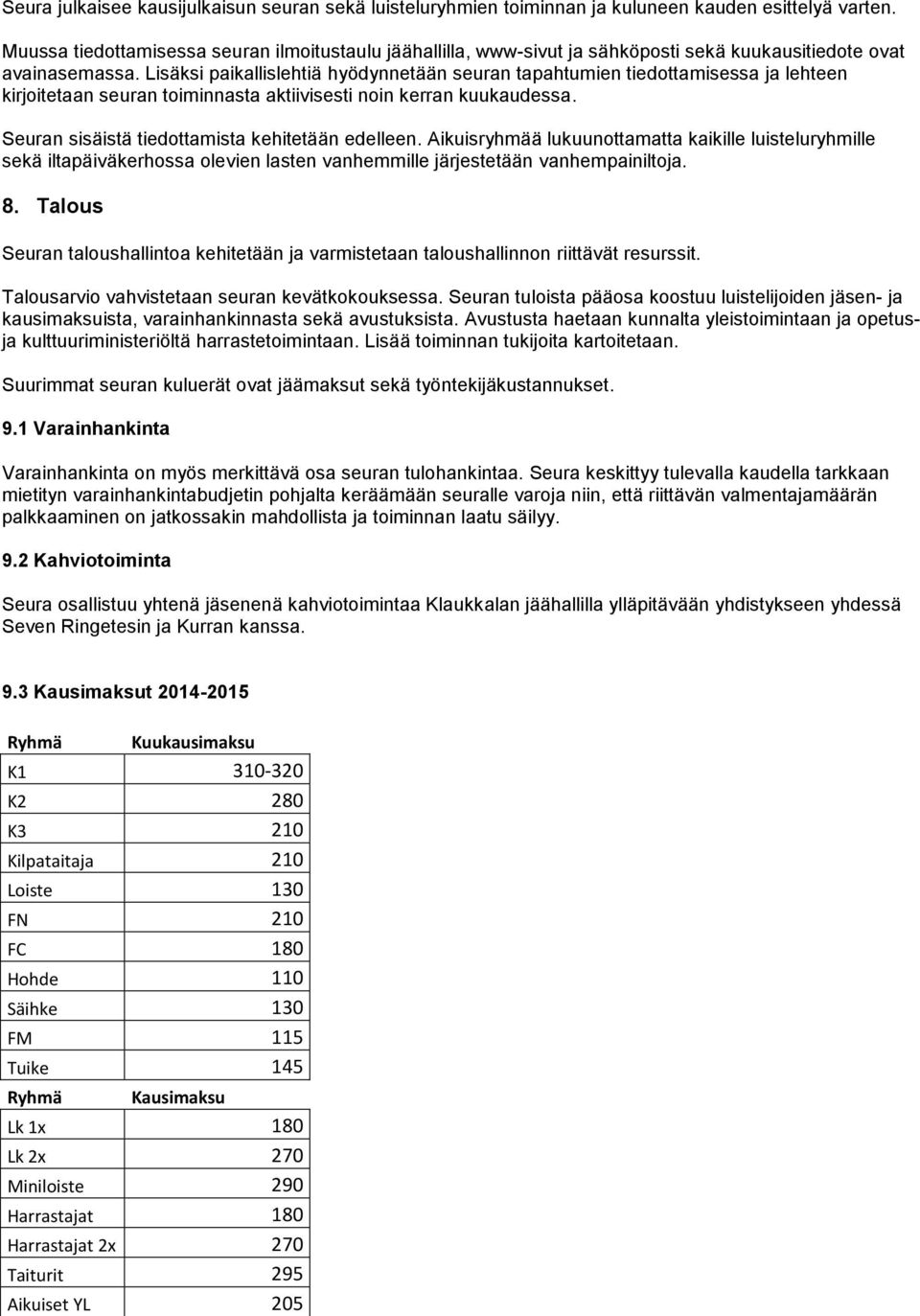 Lisäksi paikallislehtiä hyödynnetään seuran tapahtumien tiedottamisessa ja lehteen kirjoitetaan seuran toiminnasta aktiivisesti noin kerran kuukaudessa.