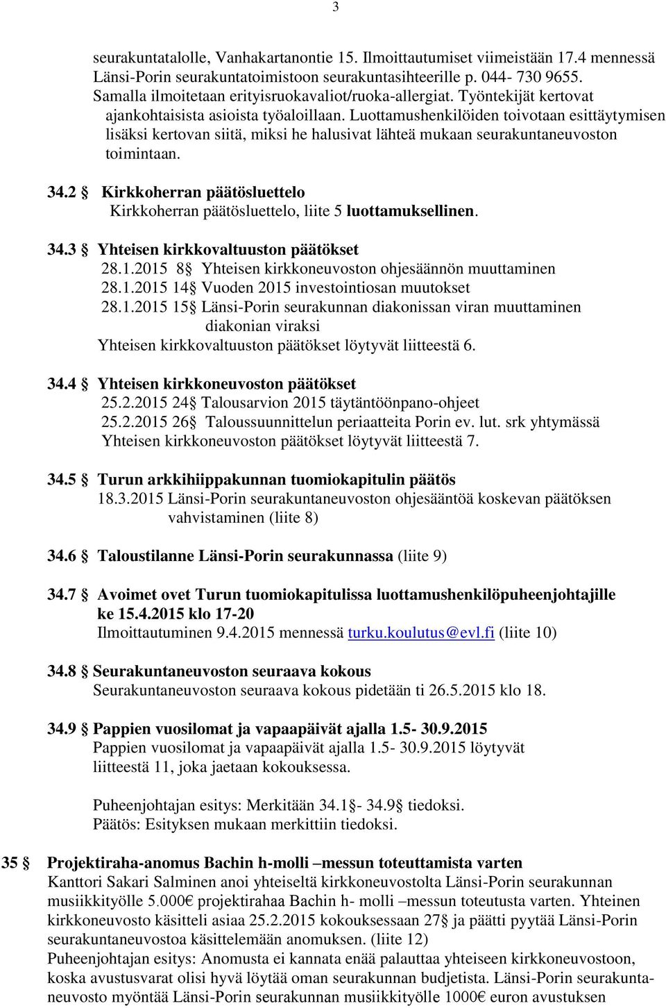 Luottamushenkilöiden toivotaan esittäytymisen lisäksi kertovan siitä, miksi he halusivat lähteä mukaan seurakuntaneuvoston toimintaan. 34.