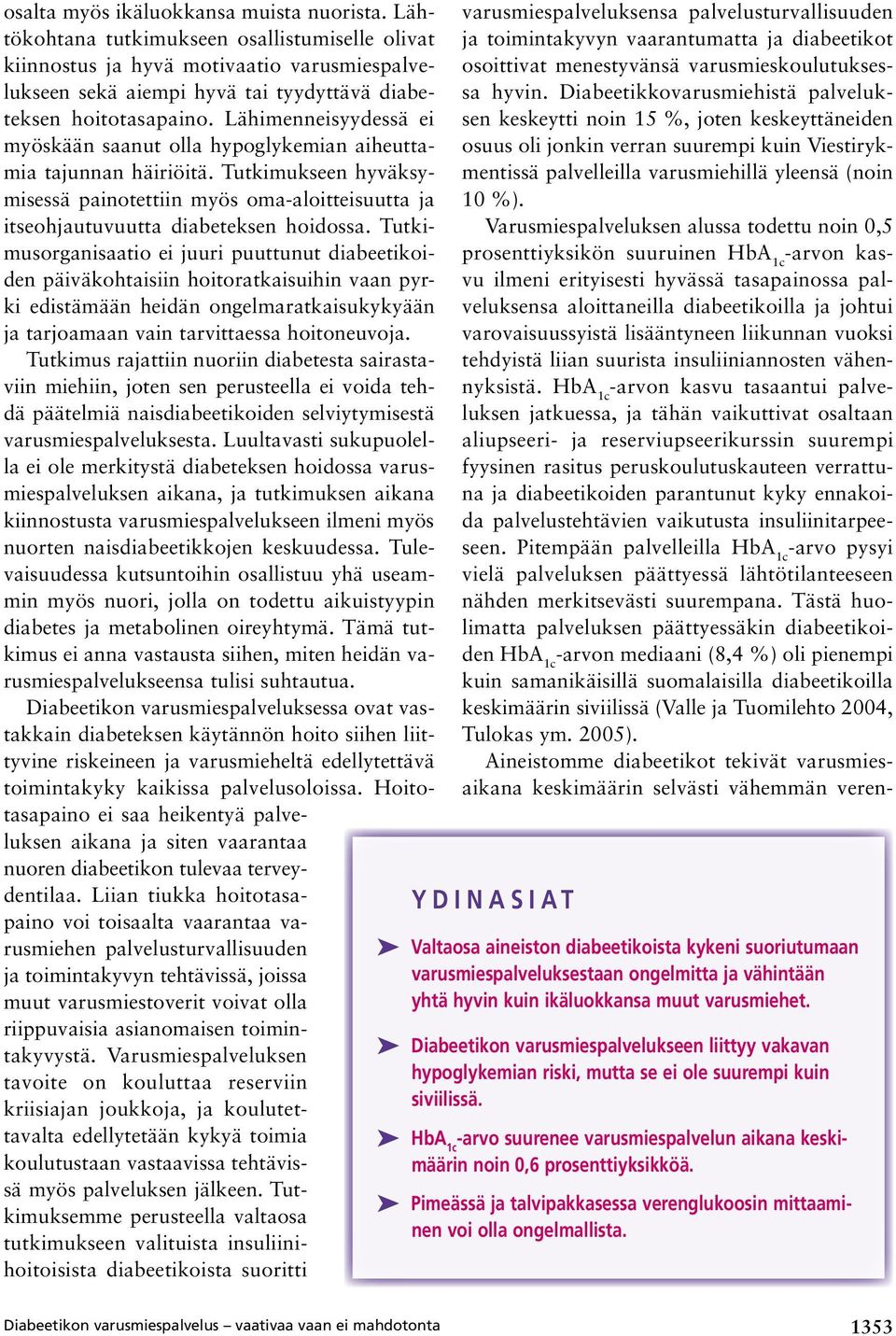 Lähimenneisyydessä ei myöskään saanut olla hypoglykemian aiheuttamia tajunnan häiriöitä. Tutkimukseen hyväksymisessä painotettiin myös oma aloitteisuutta ja itseohjautuvuutta diabeteksen hoidossa.