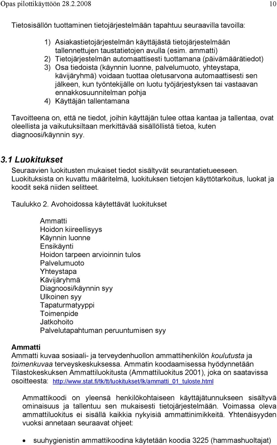 ammatti) 2) Tietojärjestelmän automaattisesti tuottamana (päivämäärätiedot) 3) Osa tiedoista (käynnin luonne, palvelumuoto, yhteystapa, kävijäryhmä) voidaan tuottaa oletusarvona automaattisesti sen