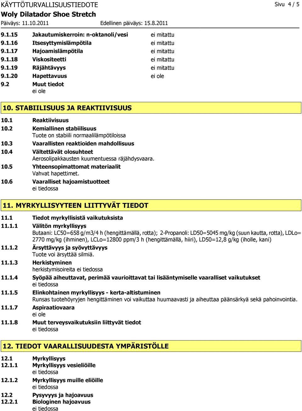 3 Vaarallisten reaktioiden mahdollisuus 10.4 Vältettävät olosuhteet Aerosolipakkausten kuumentuessa räjähdysvaara. 10.5 Yhteensopimattomat materiaalit Vahvat hapettimet. 10.6 Vaaralliset hajoamistuotteet 11.