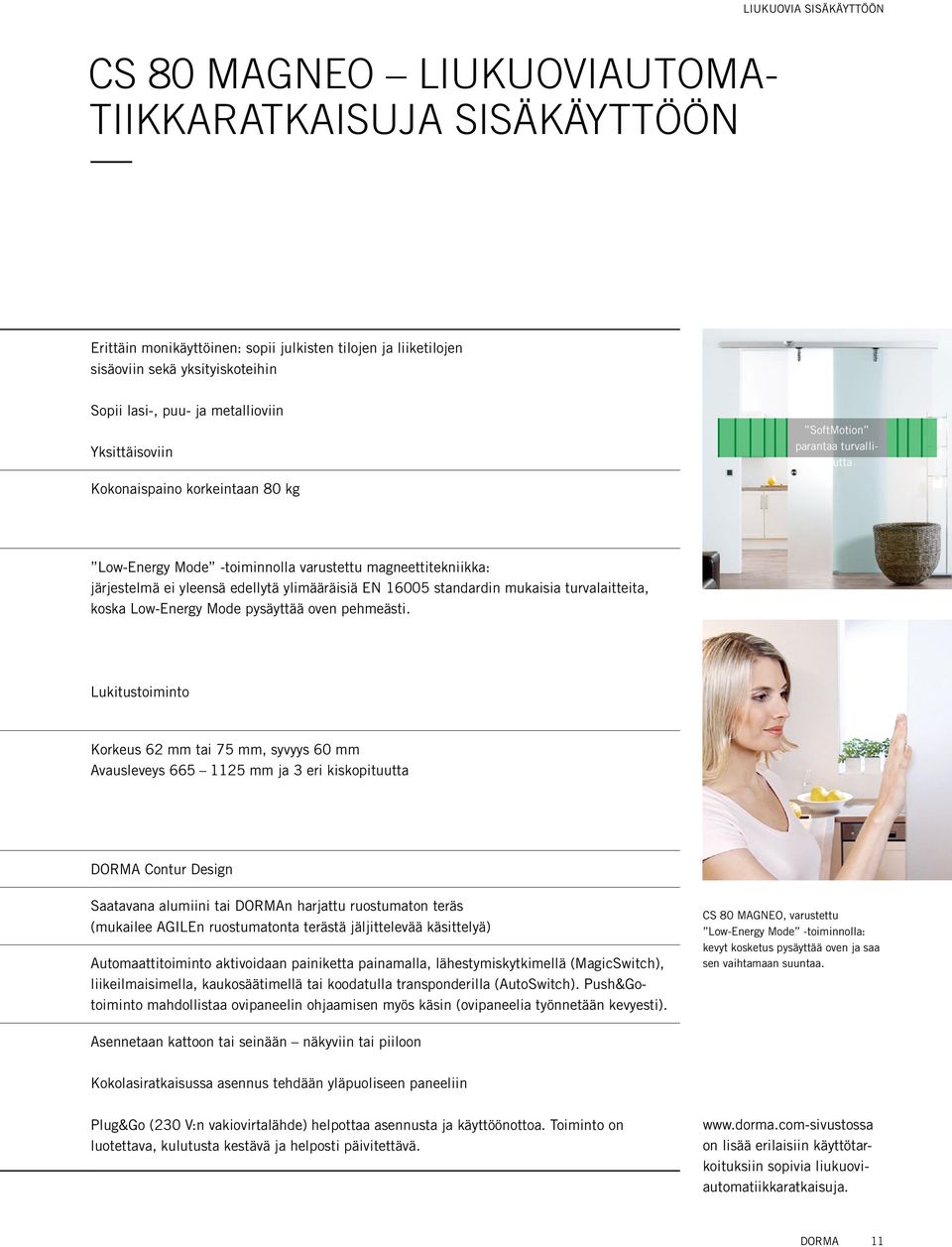 EN 16005 standardin mukaisia turvalaitteita, koska Low-Energy Mode pysäyttää oven pehmeästi.