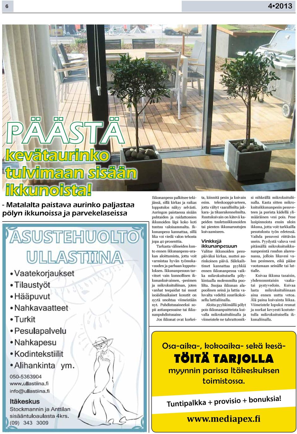 Auringon paistaessa sisään puhtaiden ja raidattomien ikkunoiden läpi koko koti tuntuu valoisammalta. Ikkunanpesu kannattaa, sillä lika voi viedä valon tehosta jopa 40 prosenttia.
