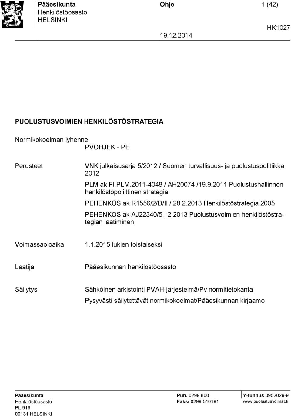 ak FI.PLM.2011-4048 / AH20074 /19.9.2011 Puolustushallinnon henkilöstöpoliittinen strategia PEHENKOS ak R1556/2/D/II / 28.2.2013 Henkilöstöstrategia 2005 PEHENKOS ak AJ22340/5.12.