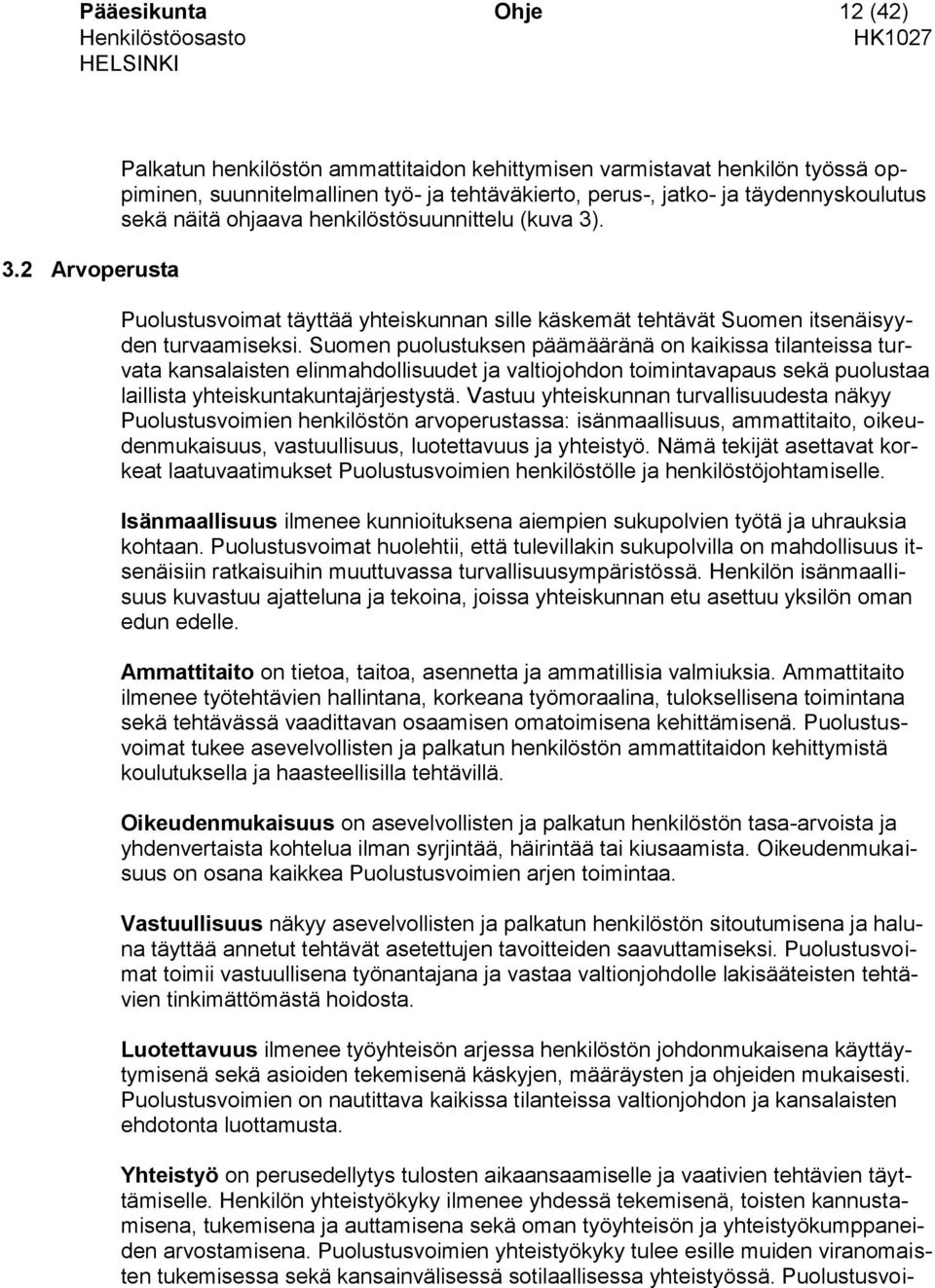 henkilöstösuunnittelu (kuva 3). Puolustusvoimat täyttää yhteiskunnan sille käskemät tehtävät Suomen itsenäisyyden turvaamiseksi.