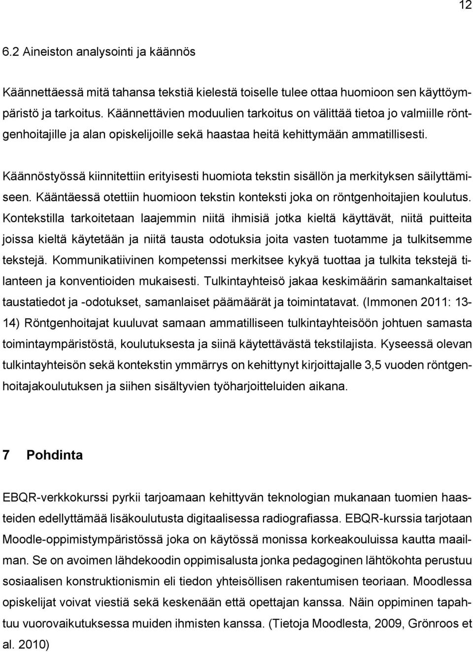 Käännöstyössä kiinnitettiin erityisesti huomiota tekstin sisällön ja merkityksen säilyttämiseen. Kääntäessä otettiin huomioon tekstin konteksti joka on röntgenhoitajien koulutus.