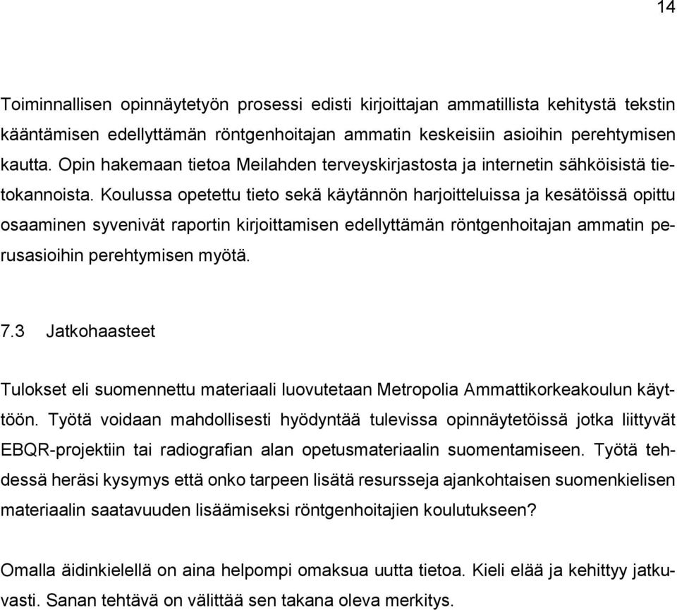 Koulussa opetettu tieto sekä käytännön harjoitteluissa ja kesätöissä opittu osaaminen syvenivät raportin kirjoittamisen edellyttämän röntgenhoitajan ammatin perusasioihin perehtymisen myötä. 7.