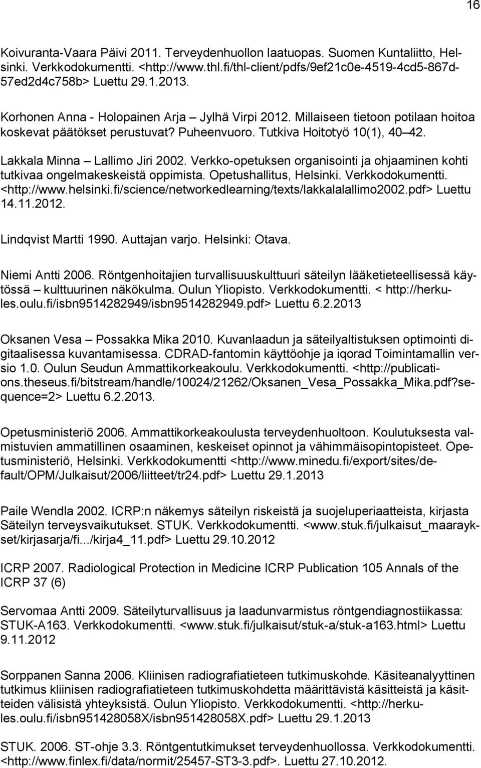 Verkko-opetuksen organisointi ja ohjaaminen kohti tutkivaa ongelmakeskeistä oppimista. Opetushallitus, Helsinki. Verkkodokumentti. <http://www.helsinki.