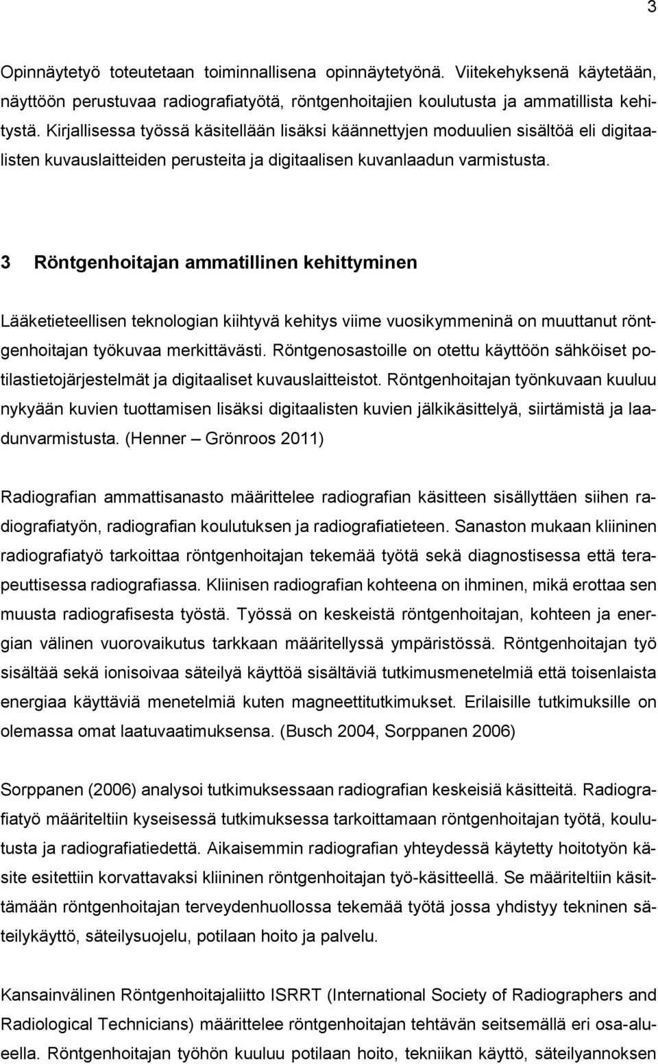 3 Röntgenhoitajan ammatillinen kehittyminen Lääketieteellisen teknologian kiihtyvä kehitys viime vuosikymmeninä on muuttanut röntgenhoitajan työkuvaa merkittävästi.