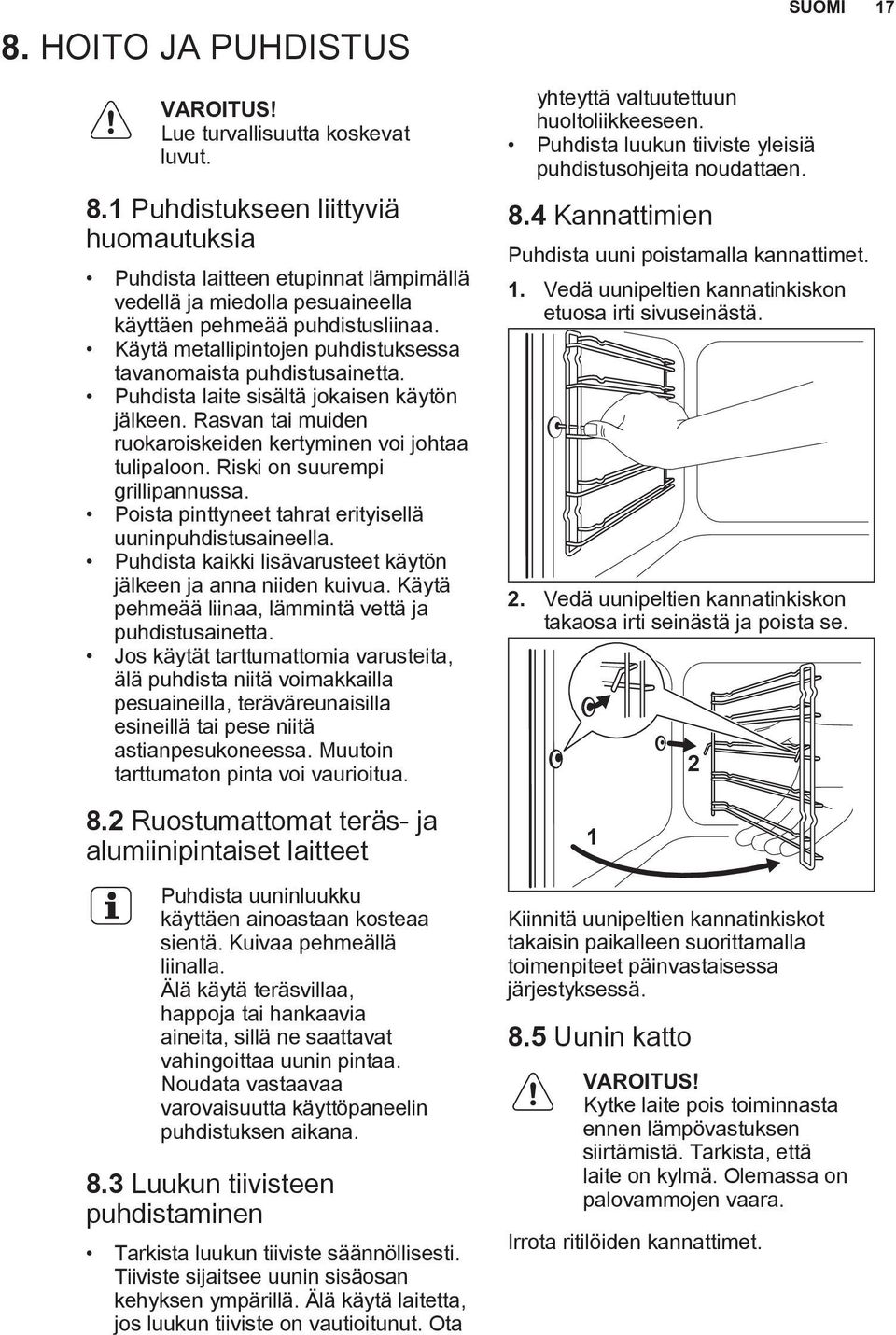 Käytä metallipintojen puhdistuksessa tavanomaista puhdistusainetta. Puhdista laite sisältä jokaisen käytön jälkeen. Rasvan tai muiden ruokaroiskeiden kertyminen voi johtaa tulipaloon.