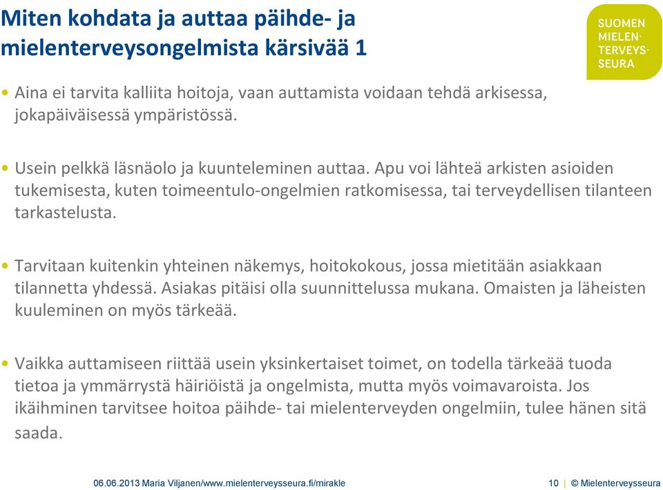 Tarvitaan kuitenkin yhteinen näkemys, hoitokokous, jossa mietitään asiakkaan tilannetta yhdessä. Asiakas pitäisi olla suunnittelussa mukana. Omaisten ja läheisten kuuleminen on myös tärkeää.