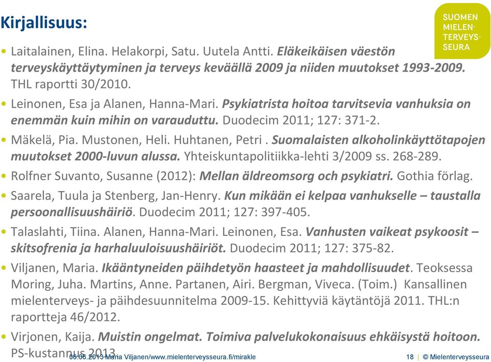 Suomalaisten alkoholinkäyttötapojen muutokset 2000-luvun alussa. Yhteiskuntapolitiikka-lehti 3/2009 ss. 268-289. Rolfner Suvanto, Susanne (2012): Mellan äldreomsorg och psykiatri. Gothia förlag.