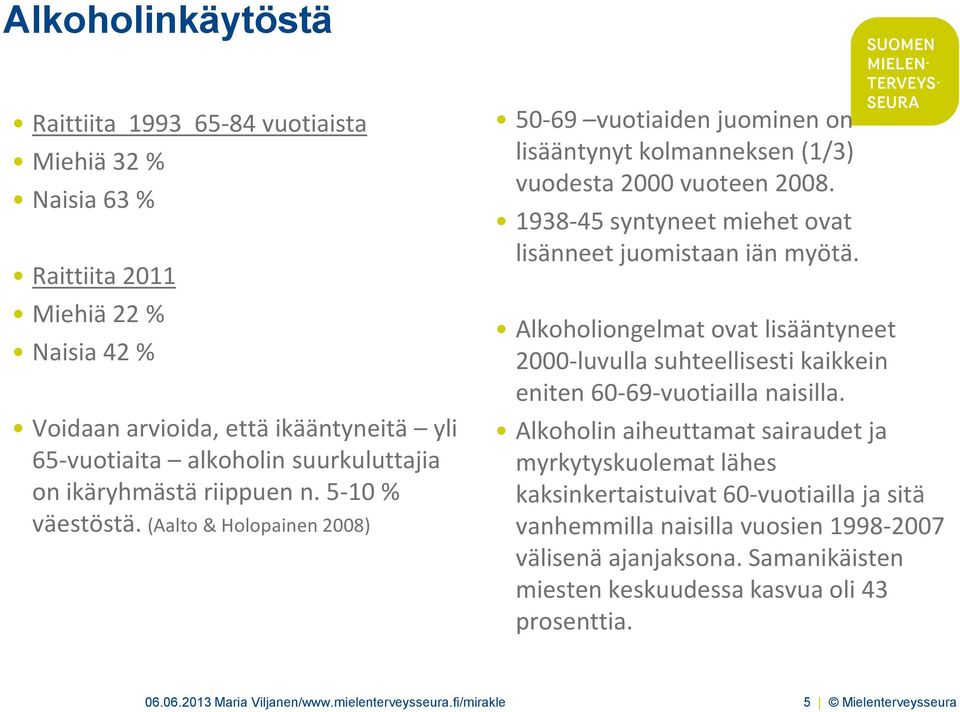 1938-45 syntyneet miehet ovat lisänneet juomistaan iän myötä. Alkoholiongelmat ovat lisääntyneet 2000-luvulla suhteellisesti kaikkein eniten 60-69-vuotiailla naisilla.