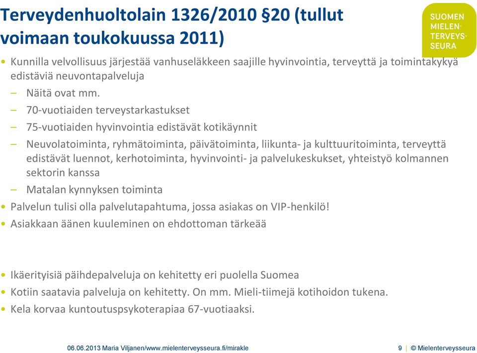 70-vuotiaiden terveystarkastukset 75-vuotiaiden hyvinvointia edistävät kotikäynnit Neuvolatoiminta, ryhmätoiminta, päivätoiminta, liikunta- ja kulttuuritoiminta, terveyttä edistävät luennot,