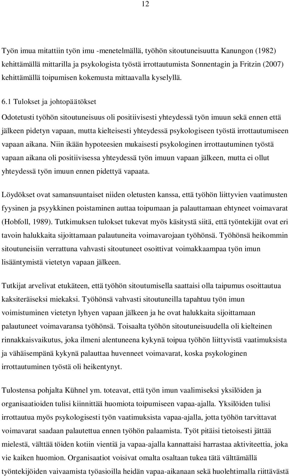 1 Tulokset ja johtopäätökset Odotetusti työhön sitoutuneisuus oli positiivisesti yhteydessä työn imuun sekä ennen että jälkeen pidetyn vapaan, mutta kielteisesti yhteydessä psykologiseen työstä