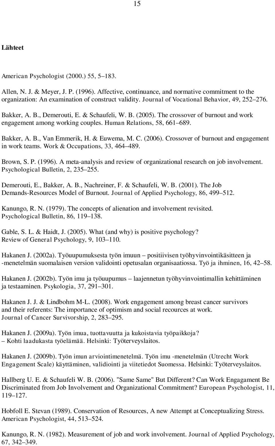 Bakker, A. B., Van Emmerik, H. & Euwema, M. C. (2006). Crossover of burnout and engagement in work teams. Work & Occupations, 33, 464 489. Brown, S. P. (1996).