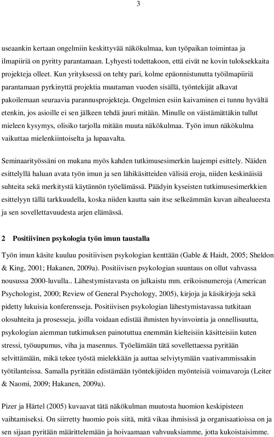 Ongelmien esiin kaivaminen ei tunnu hyvältä etenkin, jos asioille ei sen jälkeen tehdä juuri mitään. Minulle on väistämättäkin tullut mieleen kysymys, olisiko tarjolla mitään muuta näkökulmaa.