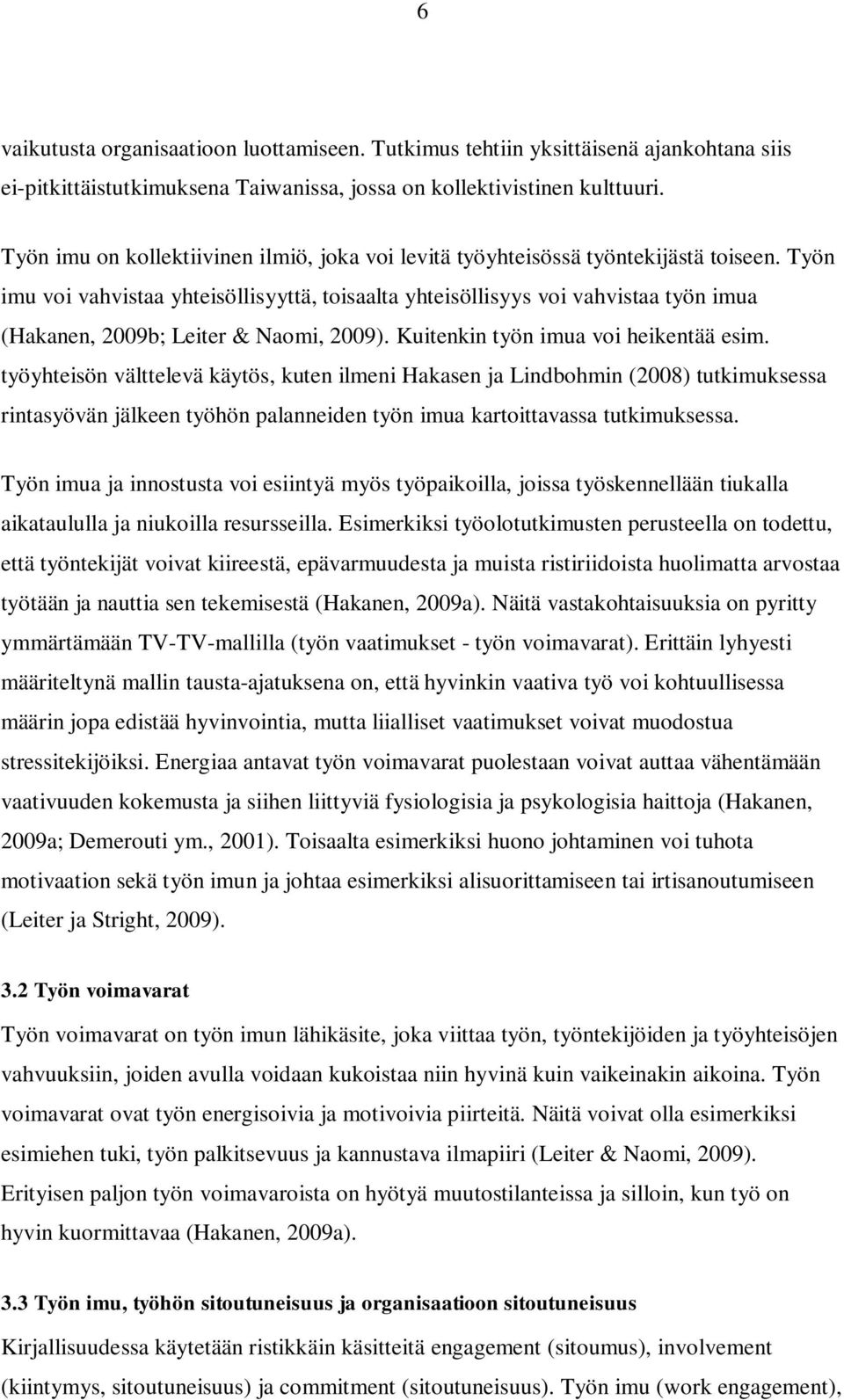 Työn imu voi vahvistaa yhteisöllisyyttä, toisaalta yhteisöllisyys voi vahvistaa työn imua (Hakanen, 2009b; Leiter & Naomi, 2009). Kuitenkin työn imua voi heikentää esim.