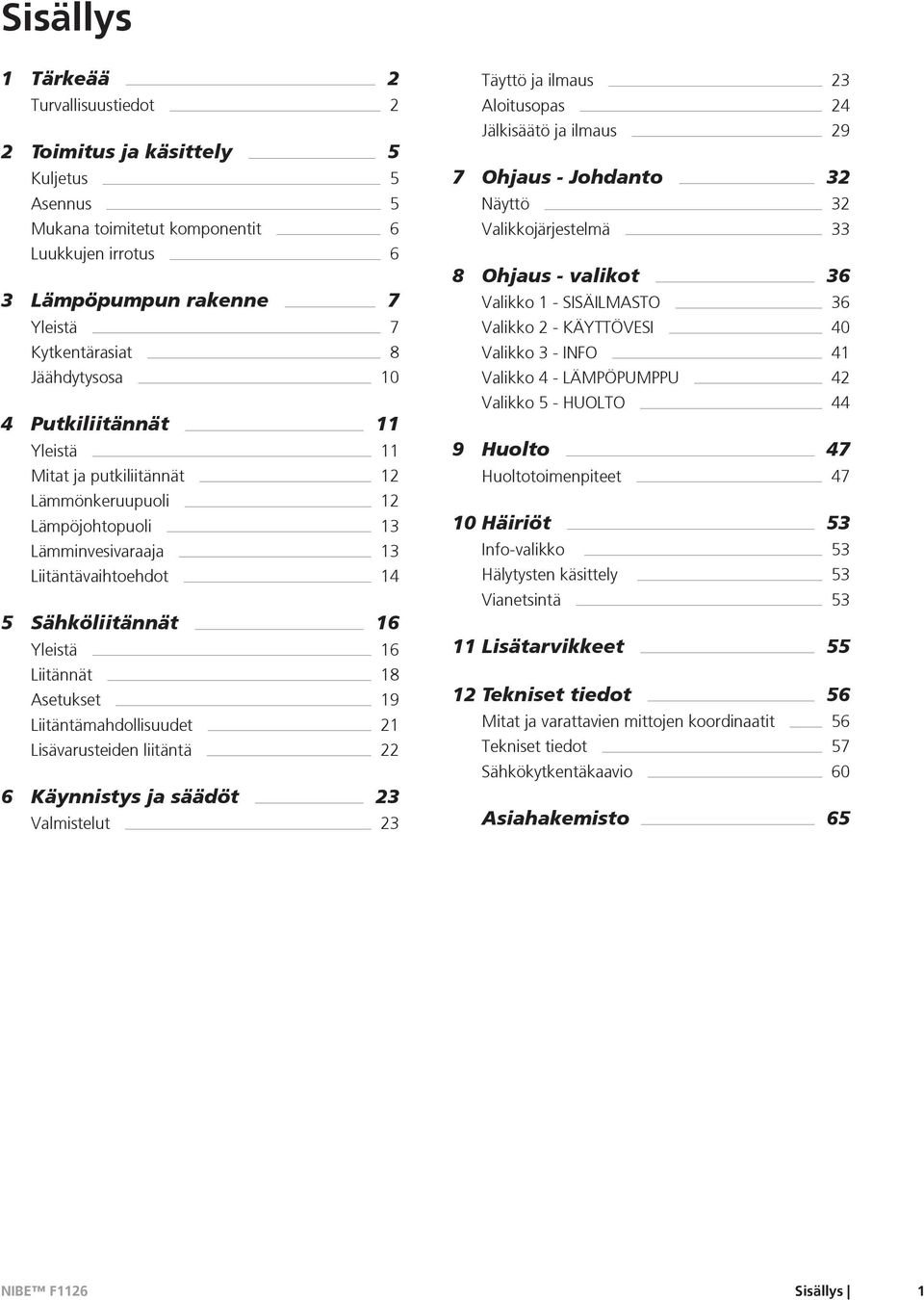 18 Asetukset 19 Liitäntämahdollisuudet 21 Lisävarusteiden liitäntä 22 6 Käynnistys ja säädöt 23 Valmistelut 23 Täyttö ja ilmaus 23 Aloitusopas 24 Jälkisäätö ja ilmaus 29 7 Ohjaus - Johdanto 32 Näyttö