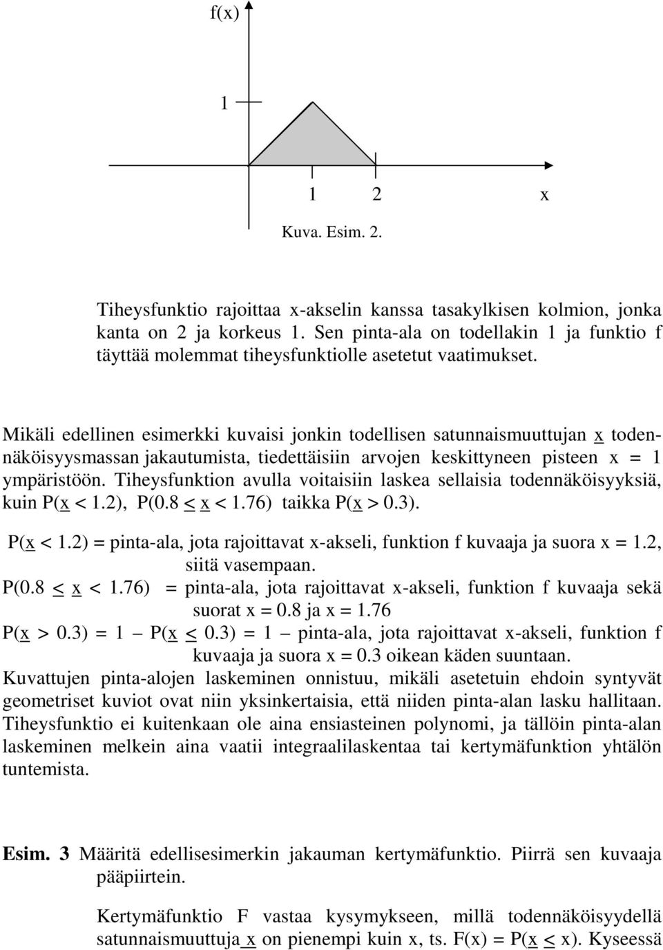 Mikäli edellinen esimerkki kuvaisi jonkin todellisen satunnaismuuttujan x todennäköisyysmassan jakautumista, tiedettäisiin arvojen keskittyneen pisteen x = ympäristöön.