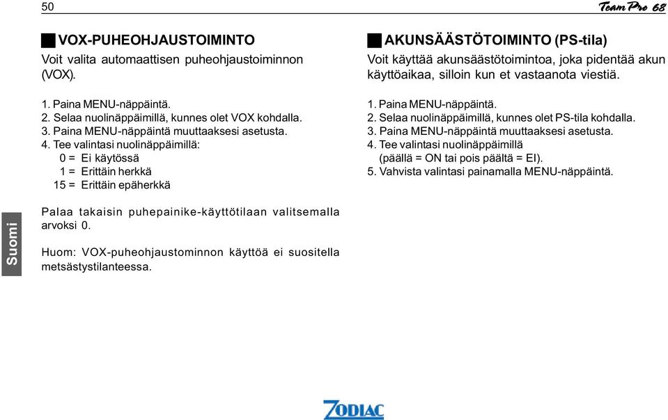 Tee valintasi nuolinäppäimillä: 0 = Ei käytössä 1 = Erittäin herkkä 15 = Erittäin epäherkkä AKUNSÄÄSTÖTOIMINTO (PS-tila) Voit käyttää akunsäästötoimintoa,joka pidentää akun käyttöaikaa,silloin kun et