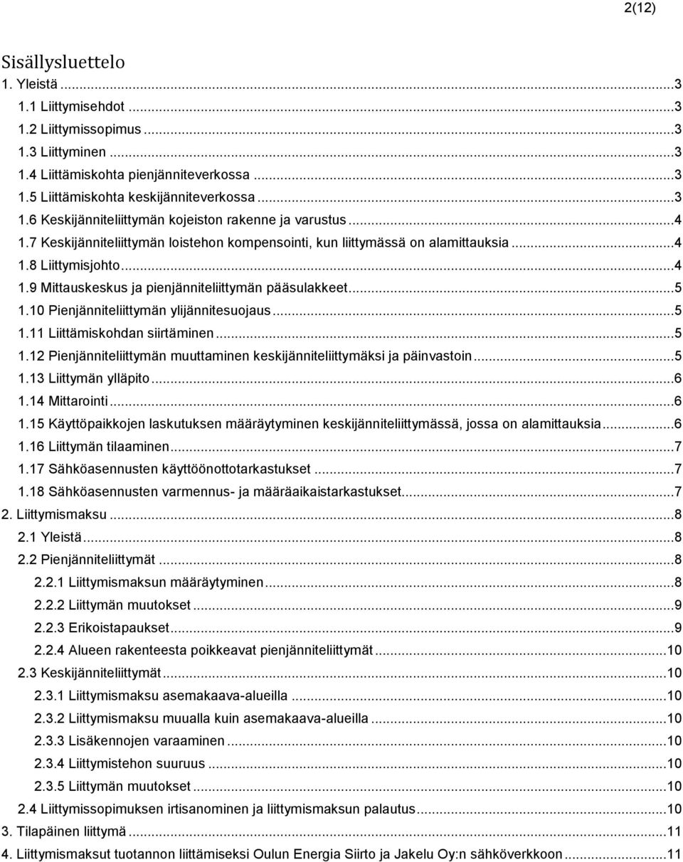 10 Pienjänniteliittymän ylijännitesuojaus... 5 1.11 Liittämiskohdan siirtäminen... 5 1.12 Pienjänniteliittymän muuttaminen keskijänniteliittymäksi ja päinvastoin... 5 1.13 Liittymän ylläpito... 6 1.