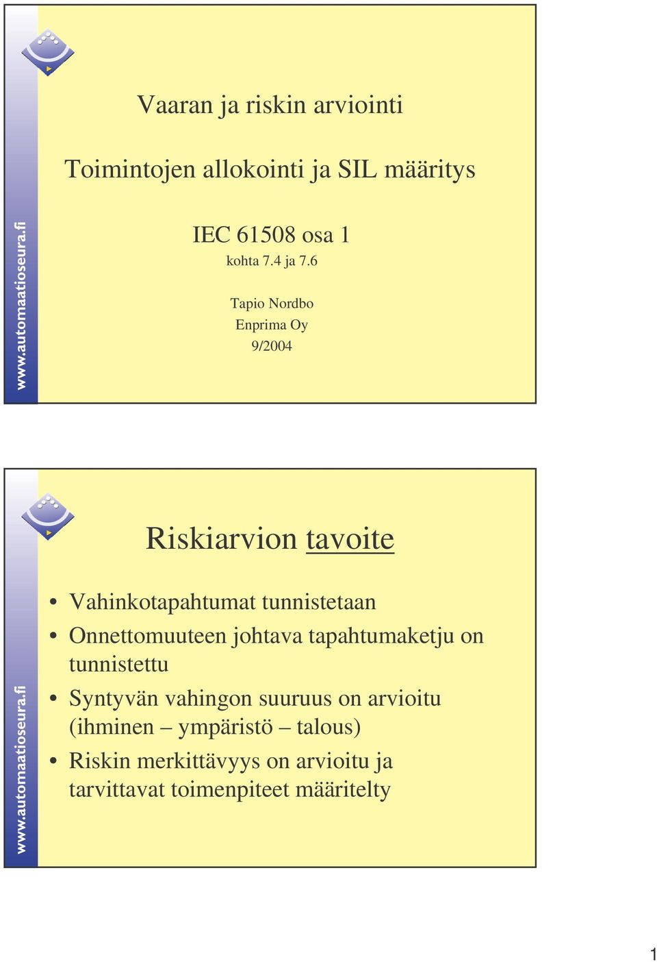 6 Tapio Nordbo Enprima Oy 9/2004 Riskiarvion tavoite Vahinkotapahtumat tunnistetaan