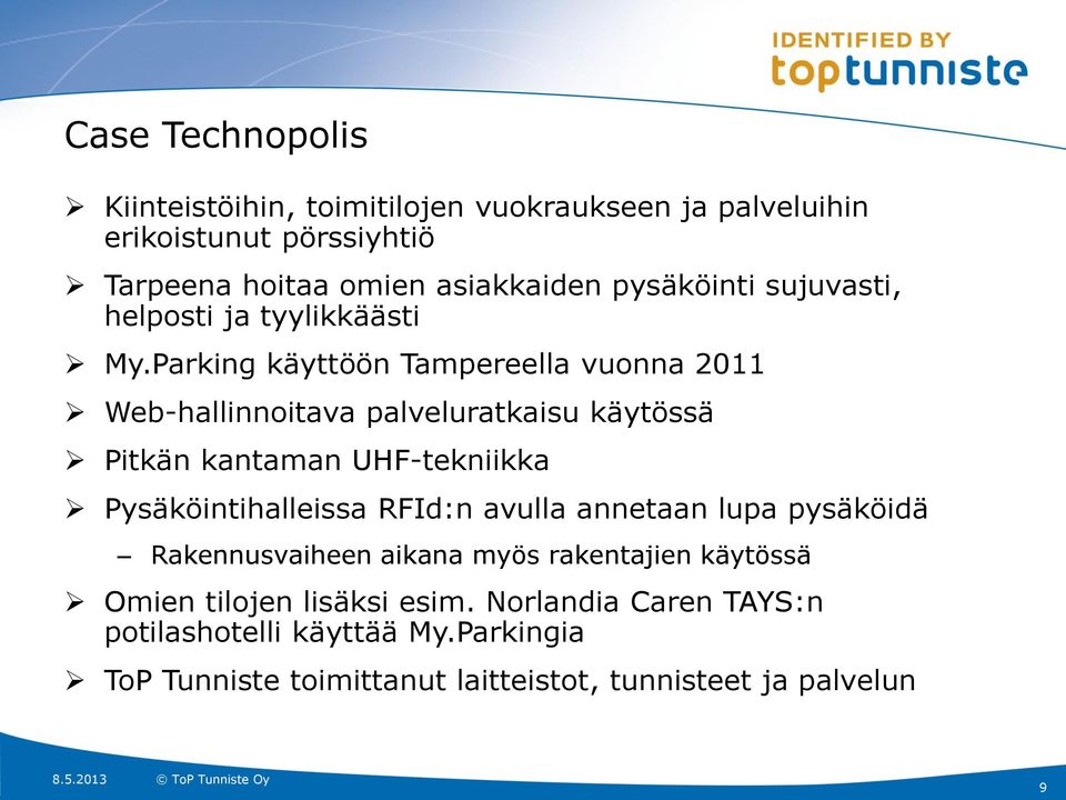 Parking käyttöön Tampereella vuonna 2011 Web-hallinnoitava palveluratkaisu käytössä Pitkän kantaman UHF-tekniikka Pysäköintihalleissa