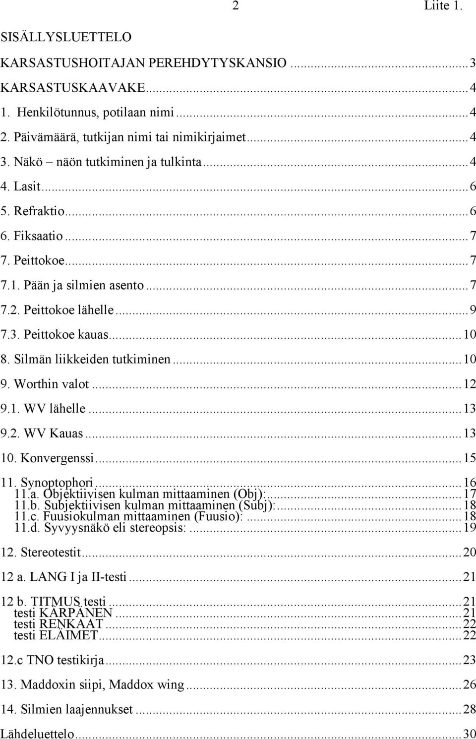 Silmän liikkeiden tutkiminen...10 9. Worthin valot...12 9.1. WV lähelle...13 9.2. WV Kauas...13 10. Konvergenssi...15 11. Synoptophori...16 11.a. Objektiivisen kulman mittaaminen (Obj):...17 11.b. Subjektiivisen kulman mittaaminen (Subj):.