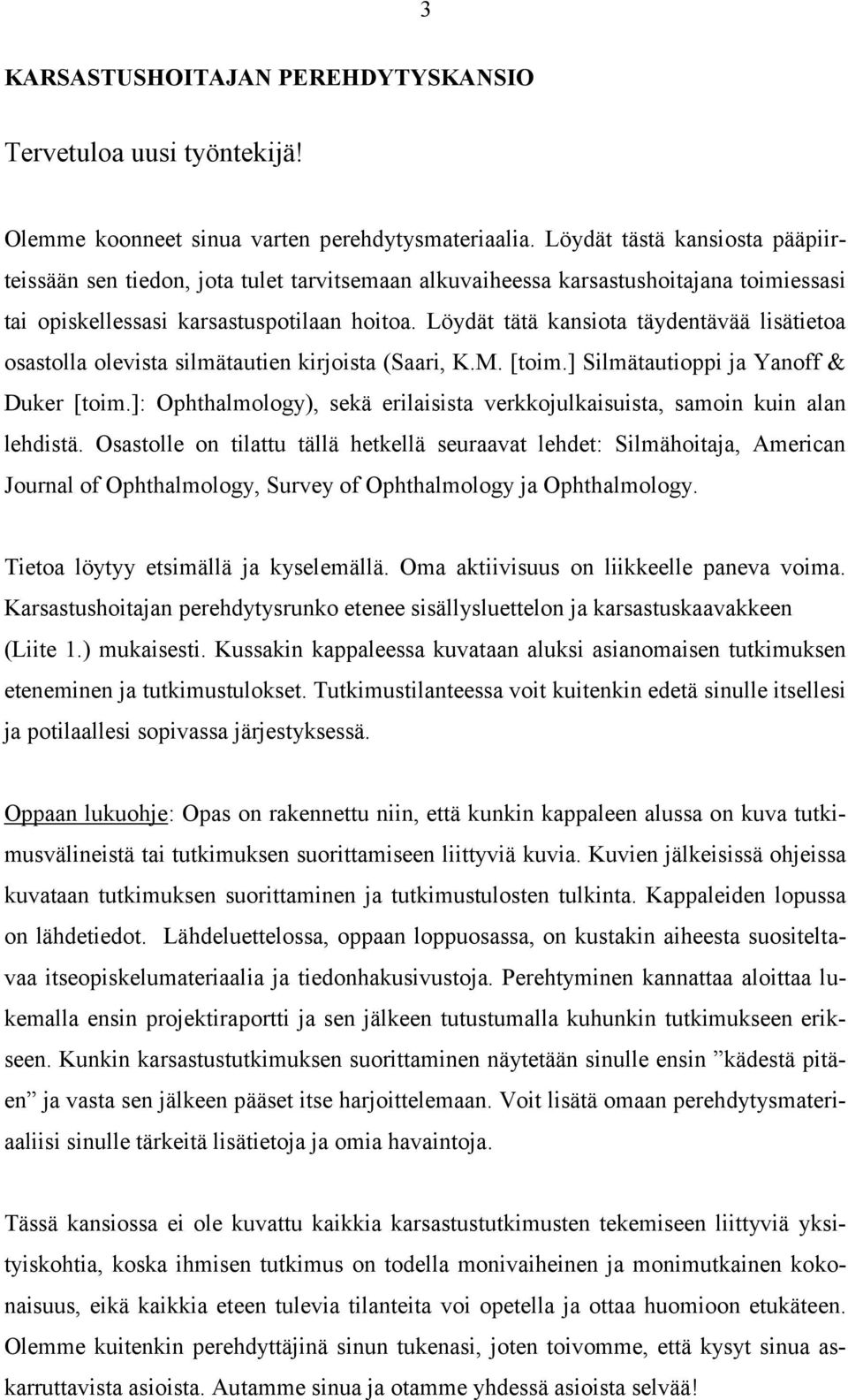 Löydät tätä kansiota täydentävää lisätietoa osastolla olevista silmätautien kirjoista (Saari, K.M. [toim.] Silmätautioppi ja Yanoff & Duker [toim.