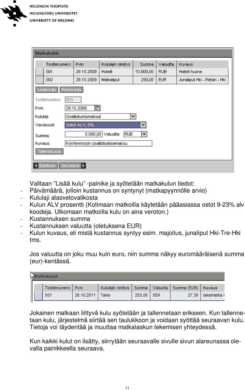 majoitus, junaliput Hki-Tre-Hki tms. Jos valuutta on joku muu kuin euro, niin summa näkyy euromääräisenä summa (eur)-kentässä. Jokainen matkaan liittyvä kulu syötetään ja tallennetaan erikseen.