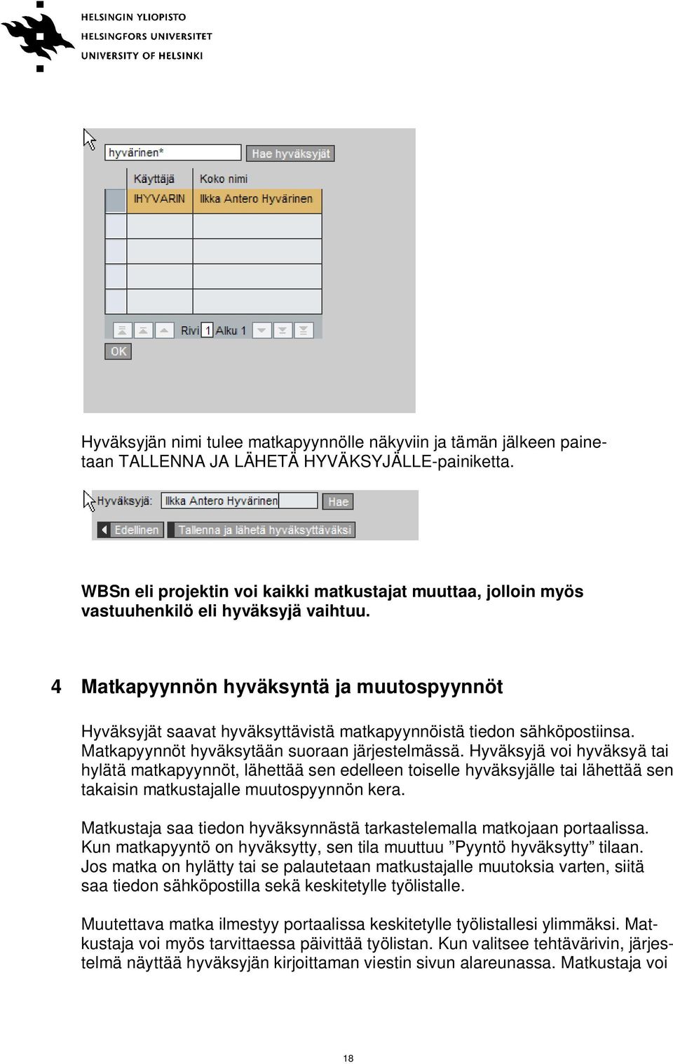 4 Matkapyynnön hyväksyntä ja muutospyynnöt Hyväksyjät saavat hyväksyttävistä matkapyynnöistä tiedon sähköpostiinsa. Matkapyynnöt hyväksytään suoraan järjestelmässä.