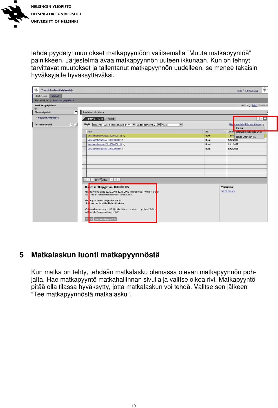 5 Matkalaskun luonti matkapyynnöstä Kun matka on tehty, tehdään matkalasku olemassa olevan matkapyynnön pohjalta.