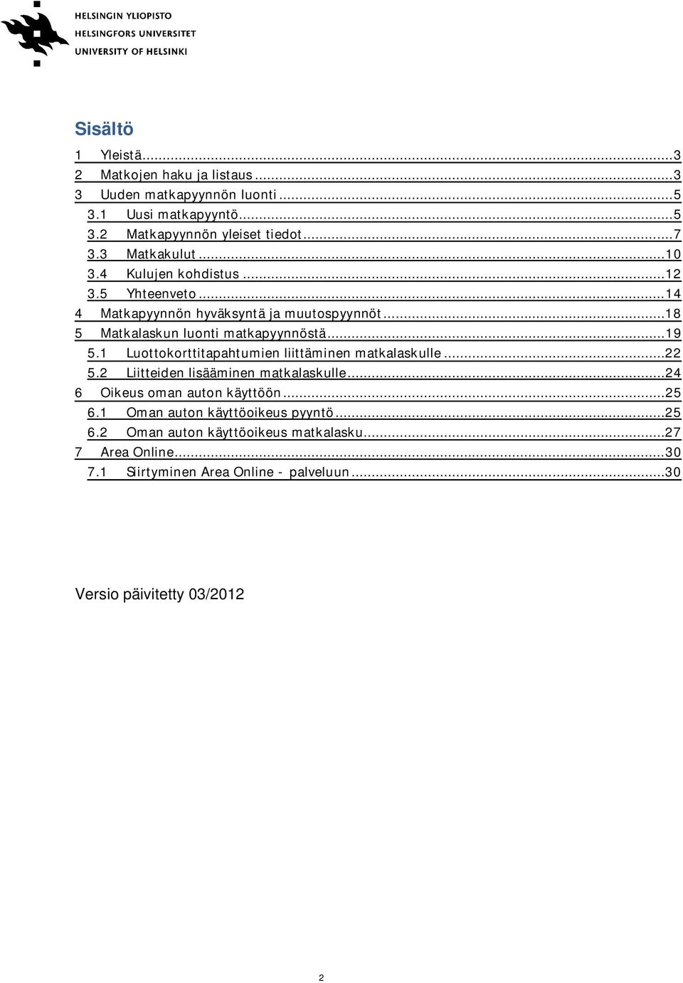 .. 19 5.1 Luottokorttitapahtumien liittäminen matkalaskulle... 22 5.2 Liitteiden lisääminen matkalaskulle... 24 6 Oikeus oman auton käyttöön... 25 6.