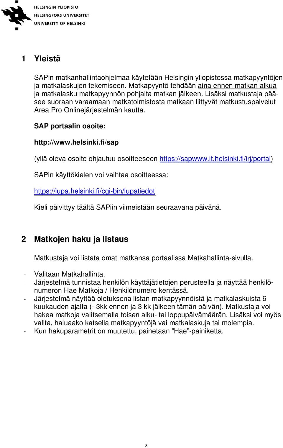 Lisäksi matkustaja pääsee suoraan varaamaan matkatoimistosta matkaan liittyvät matkustuspalvelut Area Pro Onlinejärjestelmän kautta. SAP portaalin osoite: http://www.helsinki.