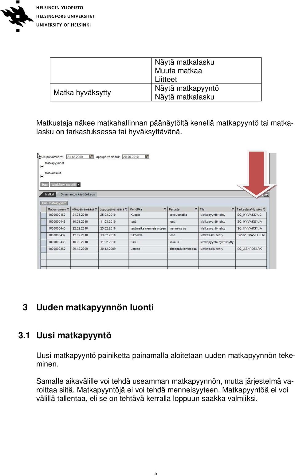 1 Uusi matkapyyntö Uusi matkapyyntö painiketta painamalla aloitetaan uuden matkapyynnön tekeminen.