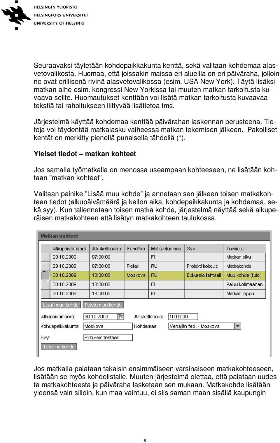 kongressi New Yorkissa tai muuten matkan tarkoitusta kuvaava selite. Huomautukset kenttään voi lisätä matkan tarkoitusta kuvaavaa tekstiä tai rahoitukseen liittyvää lisätietoa tms.