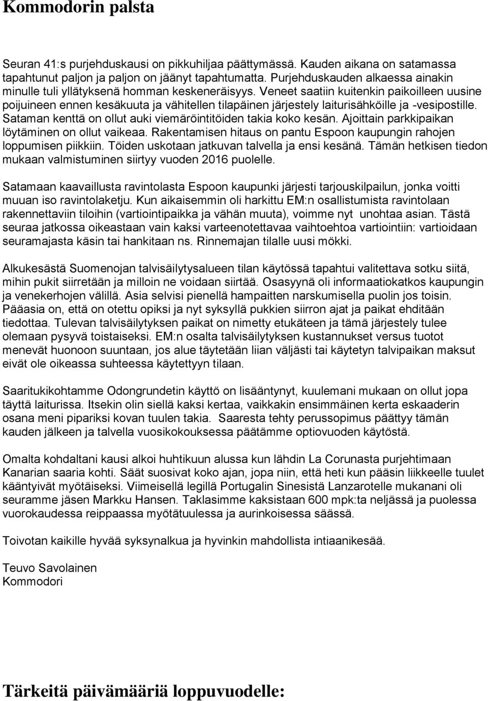 Veneet saatiin kuitenkin paikoilleen uusine poijuineen ennen kesäkuuta ja vähitellen tilapäinen järjestely laiturisähköille ja -vesipostille.