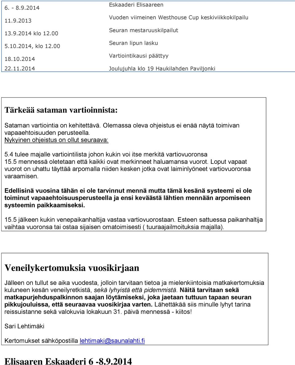 Nykyinen ohjeistus on ollut seuraava: 5.4 tulee majalle vartiointilista johon kukin voi itse merkitä vartiovuoronsa 15.5 mennessä oletetaan että kaikki ovat merkinneet haluamansa vuorot.