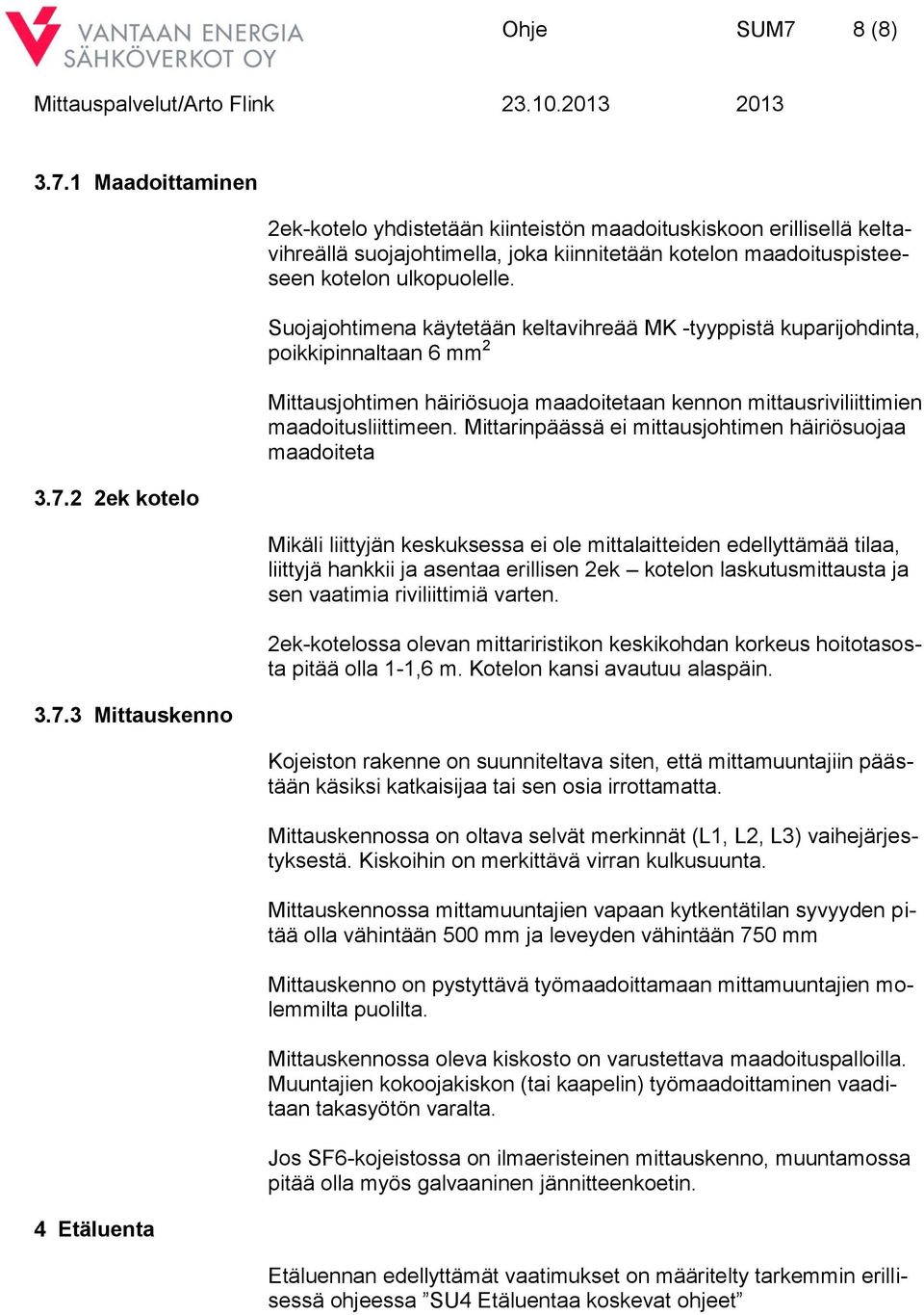 Mittarinpäässä ei mittausjohtimen häiriösuojaa maadoiteta Mikäli liittyjän keskuksessa ei ole mittalaitteiden edellyttämää tilaa, liittyjä hankkii ja asentaa erillisen 2ek kotelon laskutusmittausta