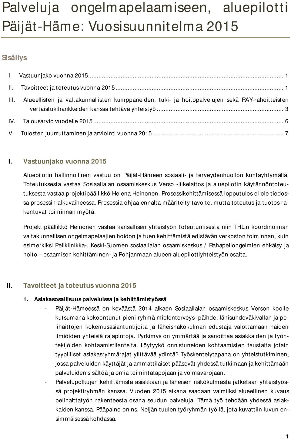 Tulosten juurruttaminen ja arviointi vuonna 2015... 7 I. Vastuunjako vuonna 2015 Aluepilotin hallinnollinen vastuu on Päijät-Hämeen sosiaali- ja terveydenhuollon kuntayhtymällä.