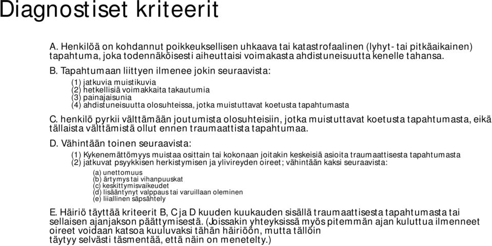 Tapahtumaan liittyen ilmenee jokin seuraavista: (1) jatkuvia muistikuvia (2) hetkellisiä voimakkaita takautumia (3) painajaisunia (4) ahdistuneisuutta olosuhteissa, jotka muistuttavat koetusta