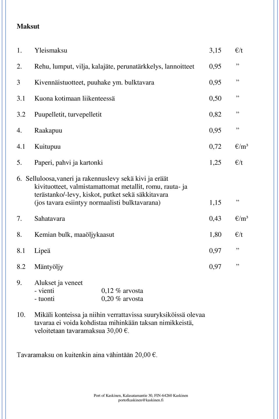 Selluloosa,vaneri ja rakennuslevy sekä kivi ja eräät kivituotteet, valmistamattomat metallit, romu, rauta- ja terästanko/-levy, kiskot, putket sekä säkkitavara (jos tavara esiintyy normaalisti