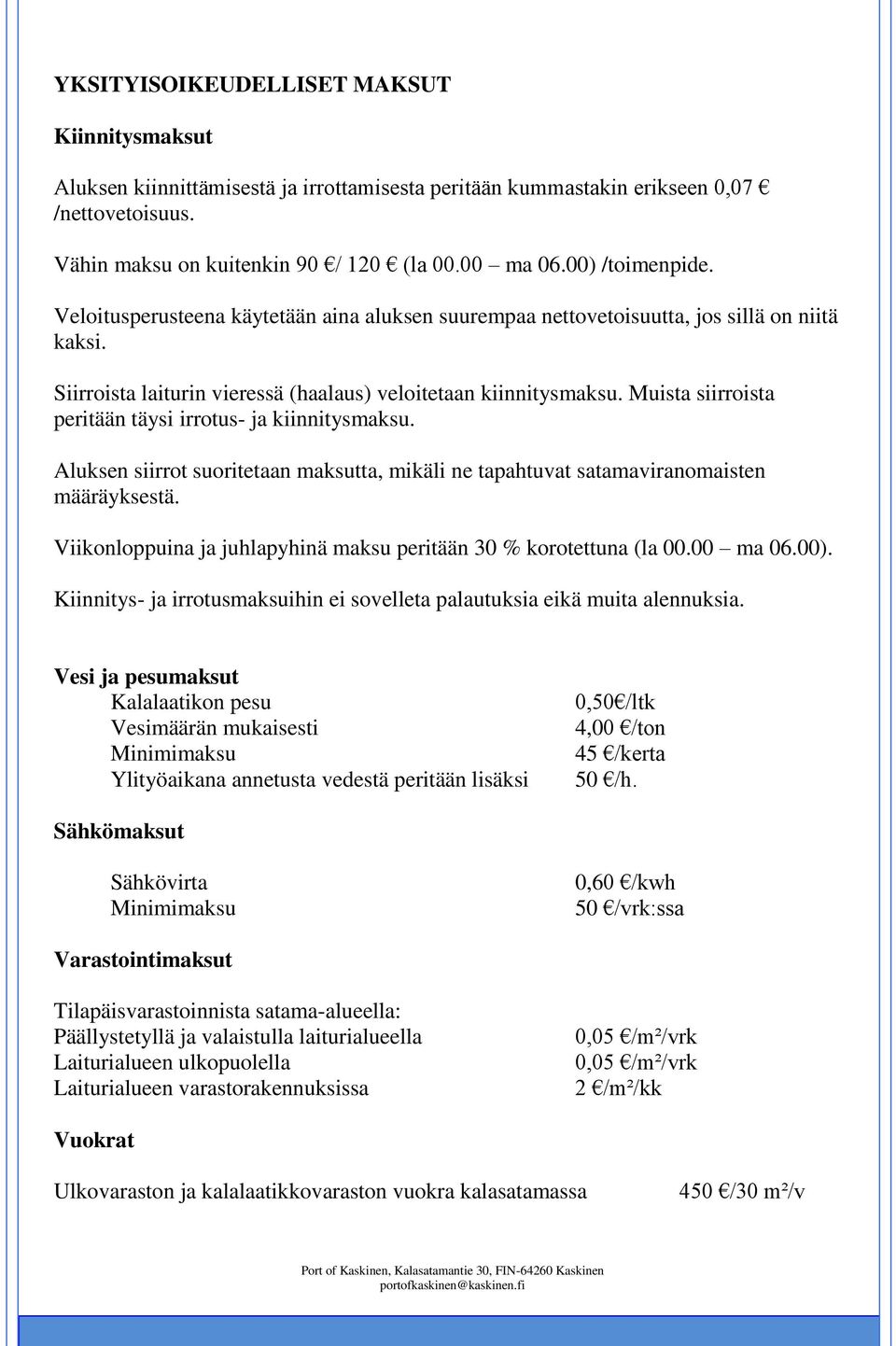 Muista siirroista peritään täysi irrotus- ja kiinnitysmaksu. Aluksen siirrot suoritetaan maksutta, mikäli ne tapahtuvat satamaviranomaisten määräyksestä.