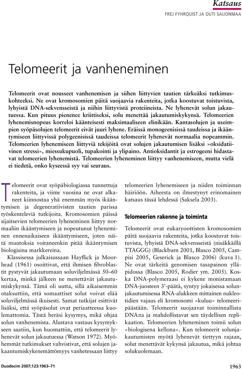 Kun pituus pienenee kriittiseksi, solu menettää jakautumiskykynsä. Telomeerien lyhenemisnopeus korreloi käänteisesti maksimaaliseen elinikään.