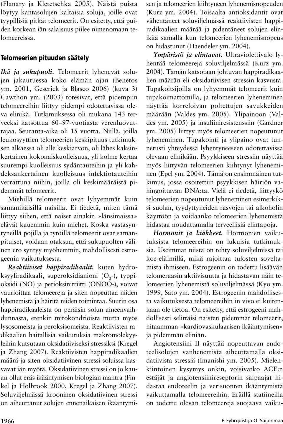 2001, Geserick ja Blasco 2006) (kuva 3) Cawthon ym. (2003) totesivat, että pidempiin telomeereihin liittyy pidempi odotettavissa oleva elinikä.