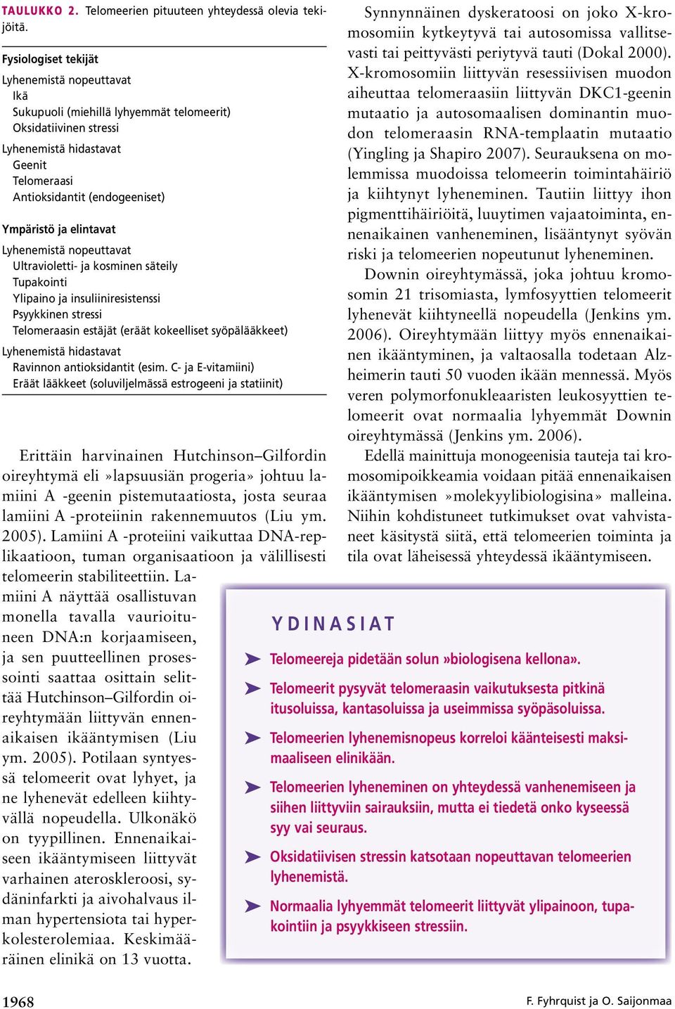 elintavat Lyhenemistä nopeuttavat Ultravioletti ja kosminen säteily Tupakointi Ylipaino ja insuliiniresistenssi Psyykkinen stressi Telomeraasin estäjät (eräät kokeelliset syöpälääkkeet) Lyhenemistä