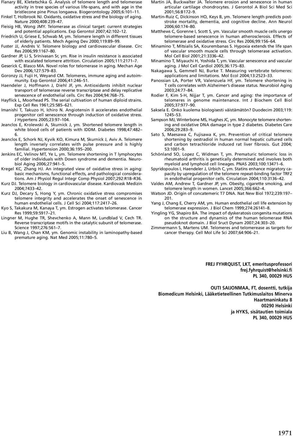 Exp Gerontol 2007;42:102 12. Friedrich U, Griese E, Schwab M, ym. Telomere length in different tissues of elderly patients. Mech Ageing Dev 2000;119:89 99. Fuster JJ, Andrés V.